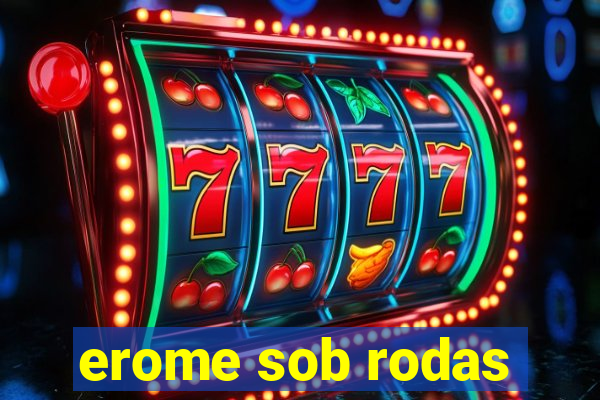 erome sob rodas